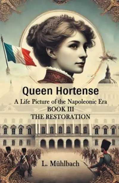 Queen Hortense A Life Picture Of The Napoleonic Era Book III The Restoration Weekend Sale