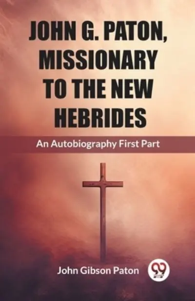 John G. Paton, Missionary To The New Hebrides An Autobiography First Part Same Day Shipping