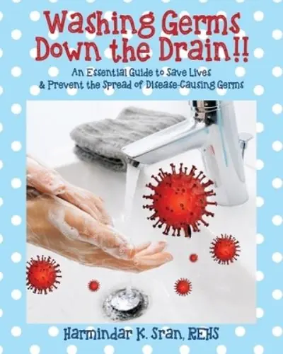 Washing Germs Down the Drain!! An Essential Guide To Save Lives & Prevent the Spread of Disease-Causing Germs Clearance