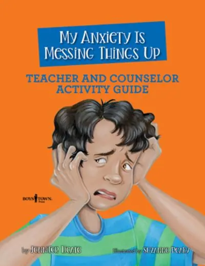 My Anxiety Is Messing Things Up - Teacher and Counselor Guide Save Now
