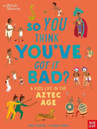 So You Think You've Got it Bad?. A Kid's Life in the Aztec Age Hassle-Free Returns
