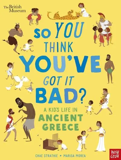 So You Think You've Got it Bad? A Kid's Life in Ancient Greece Order Now