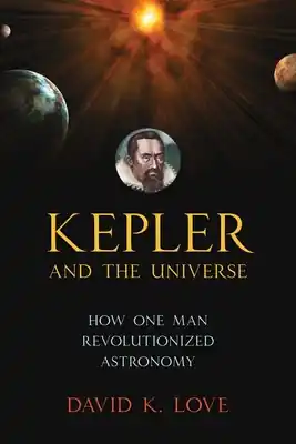 New Release Kepler and the Universe: How One Man Revolutionized Astronomy (Paperback)