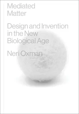 Mediated Matter: Design and Invention in the New Biological Age (Hardcover) Trending