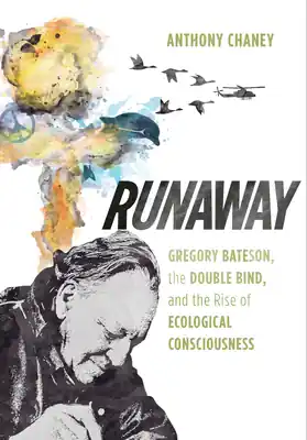 Must Have Runaway: Gregory Bateson, the Double Bind, and the Rise of Ecological Consciousness (Paperback)