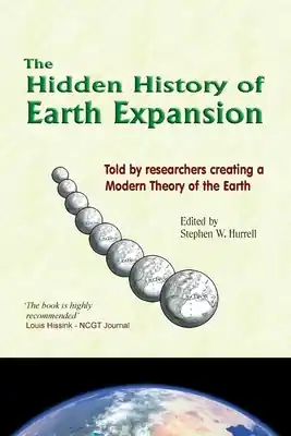 The Hidden History of Earth Expansion: Told by researchers creating a Modern Theory of the Earth (Paperback) No Minimum Order