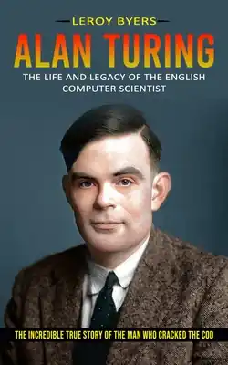Hot Deal Alan Turing: The Life And Legacy Of The English Computer Scientist (The Incredible True Story Of The Man Who Cracked The Cod) (Paperback)