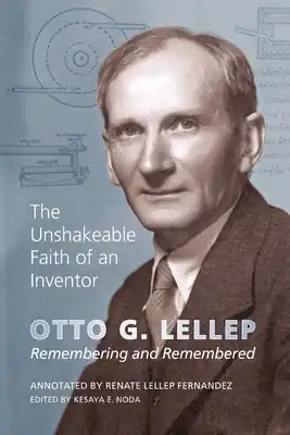 The Unshakeable Faith of an Inventor: Otto G. Lellep: Remembering and Remembered (Paperback) Direct From Manufacturer