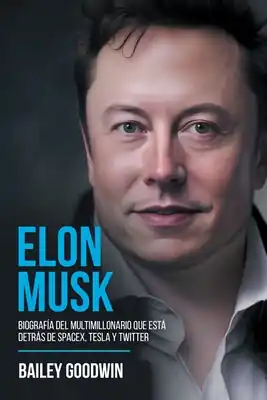 Get Yours Elon Musk: Biografía Del Multimillonario Que Está Detrás de SpaceX, Tesla y Twitter (Paperback)