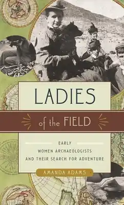 Professional Grade Ladies of the Field: Early Women Archaeologists and Their Search for Adventure (Paperback)