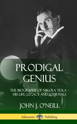 Prodigal Genius: The Biography of Nikola Tesla; His Life, Legacy and Journals (Hardcover) (Hardcover) Certified