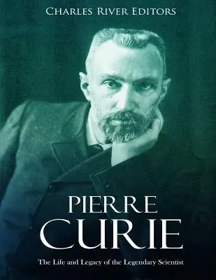 Pierre Curie: The Life and Legacy of the Legendary Scientist (Paperback) Mega Sale