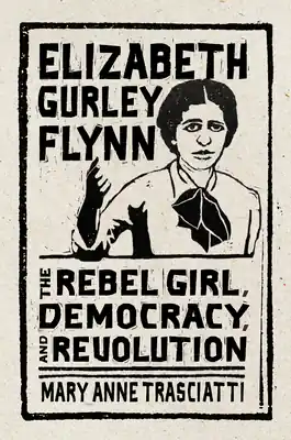Original Elizabeth Gurley Flynn: The Rebel Girl, Democracy, and Revolution (CERES: Rutgers Studies in History) (Hardcover)