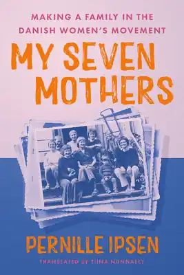 Free Returns My Seven Mothers: Making a Family in the Danish Women's Movement (Hardcover)