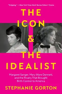 The Icon and the Idealist: Margaret Sanger, Mary Ware Dennett, and the Rivalry That Brought Birth Control to America (Paperback) Buy Online