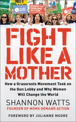 Fight Like a Mother: How a Grassroots Movement Took on the Gun Lobby and Why Women Will Change the World (Paperback) Warranty Included