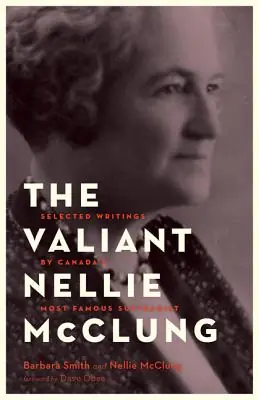 Order Now The Valiant Nellie McClung: Selected Writings by Canada's Most Famous Suffragist (Paperback)