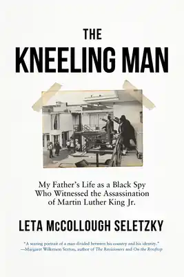 The Kneeling Man: My Father's Life as a Black Spy Who Witnessed the Assassination of Martin Luther King Jr. (Paperback) Best Choice