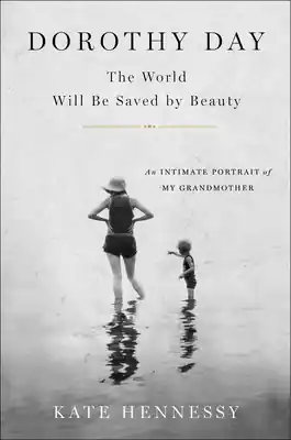 Dorothy Day: The World Will Be Saved by Beauty: An Intimate Portrait of My Grandmother (Hardcover) Buy Direct