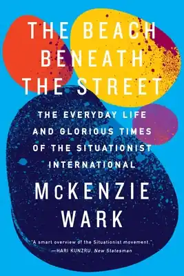 The Beach Beneath the Street: The Everyday Life and Glorious Times of the Situationist International (Paperback) Holiday Sale