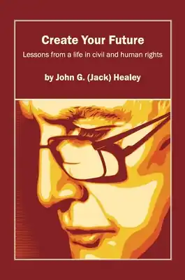Create Your Future: Jack Healey: Lessons from a life in human and civil rights (Large Print / Paperback) Affordable