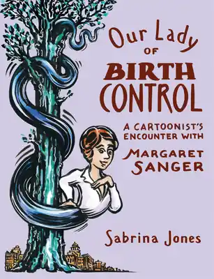 Our Lady of Birth Control: A Cartoonist's Encounter with Margaret Sanger (Paperback) Buy Today
