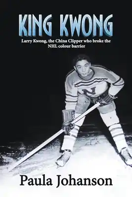 Special Offer King Kwong: Larry Kwong, the China Clipper Who Broke the NHL Colour Barrier (Paperback)