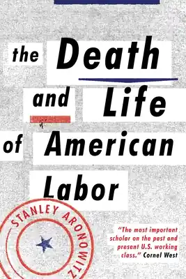 The Death and Life of American Labor: Toward a New Workers' Movement (Paperback) Last Chance