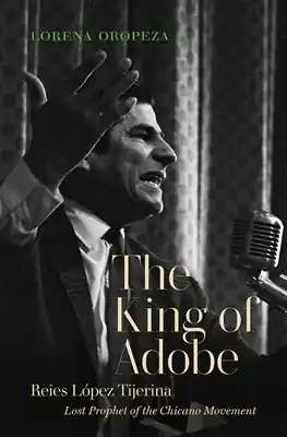 The King of Adobe: Reies López Tijerina, Lost Prophet of the Chicano Movement (Hardcover) Buy Today