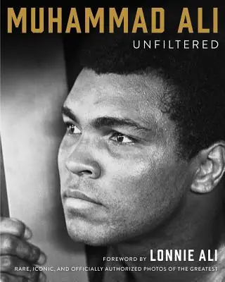 Muhammad Ali Unfiltered: Rare, Iconic, and Officially Authorized Photos of the Greatest (Hardcover) Express Delivery