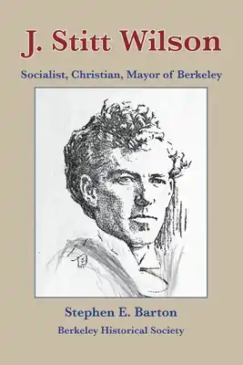 J. Stitt Wilson: Socialist, Christian, Mayor of Berkeley (Paperback) Viral