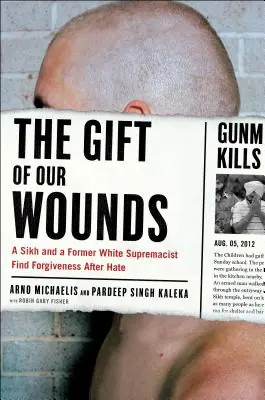 Weekend Sale The Gift of Our Wounds: A Sikh and a Former White Supremacist Find Forgiveness After Hate (Hardcover)