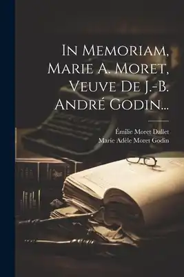 Brand New In Memoriam, Marie A. Moret, Veuve De J.-b. André Godin... (Paperback)