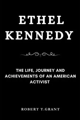 Ethel Kennedy: The Life, Journey and achievements of an American Activist (Paperback) Last Chance