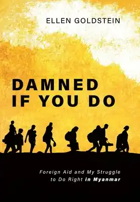Damned If You Do: Foreign Aid and My Struggle to Do Right in Myanmar (Hardcover) Next Day Delivery