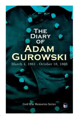 Modern The Diary of Adam Gurowski: March 4, 1861 - October 18, 1863: Civil War Memories Series (Paperback)