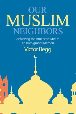 Our Muslim Neighbors: Achieving the American Dream, An Immigrant's Memoir (Paperback) Hassle-Free Returns