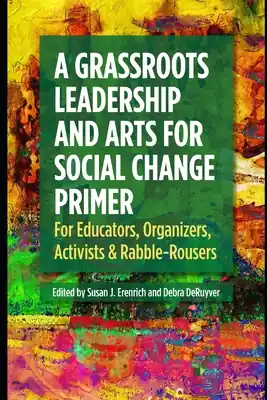 A Grassroots Leadership & Arts for Social Change Primer: For Educators, Organizers, Activists & Rabble-Rousers (Paperback) Final Sale