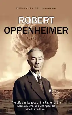 Robert Oppenheimer: Brilliant Mind of Robert Oppenheimer (The Life and Legacy of the Father of the Atomic Bomb and Changed the World in a (Paperback) Bargain
