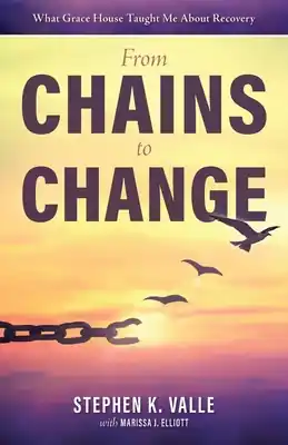 From Chains to Change: What Grace House Taught Me About Recovery (Paperback) Popular