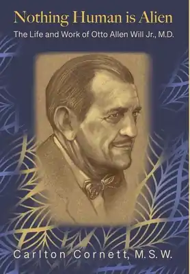Limited Edition Nothing Human is Alien: The Life and Work of Otto Allen Will Jr., M.D. (Hardcover)