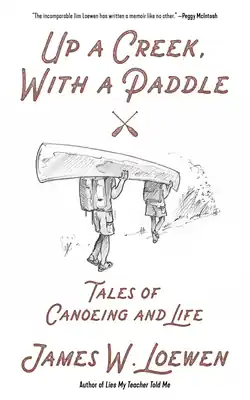 Up a Creek, with a Paddle: Tales of Canoeing and Life (Paperback) Get Yours