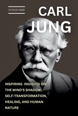 Carl Jung: Inspiring Insights on the Mind's Shadow, Self-Transformation, Healing, and Human Nature (Paperback) Don’t Miss Out