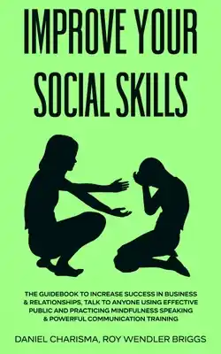 Direct From Manufacturer Improve Your Social Skills: The Guidebook to Increase Success in Business & Relationships, Talk To Anyone Using Effective Public and Practicing Mindfu (Paperback)