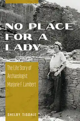 No Place for a Lady: The Life Story of Archaeologist Marjorie F. Lambert (Hardcover) Grab Now
