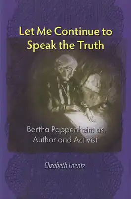 Let Me Continue to Speak the Truth: Bertha Pappenheim as Author and Activist (Hardcover) In Demand