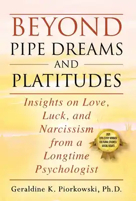 Buy Today Beyond Pipe Dreams and Platitudes: Insights on Love, Luck, and Narcissism from a Longtime Psychologist (Hardcover)