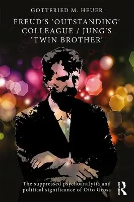 Limited Time Freud's 'Outstanding' Colleague/Jung's 'Twin Brother': The suppressed psychoanalytic and political significance of Otto Gross (Paperback)