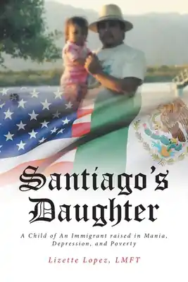 Buy Direct Santiago's Daughter: A Child of An Immigrant raised in Mania, Depression, and Poverty (Paperback)